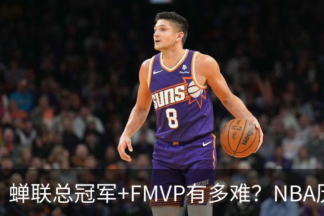 蝉联总冠军+FMVP有多难？NBA历史6人做到，现役仅2人，乔丹霸榜